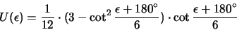 \begin{displaymath} 
      U(\epsilon) = \frac{1}{12} \cdot
      ( 3 - \cot^2 \frac{\epsilon+180^\circ}{6} )
      \cdot \cot \frac{\epsilon+180^\circ}{6}
      \end{displaymath}